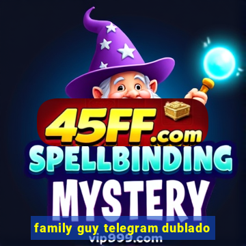 family guy telegram dublado